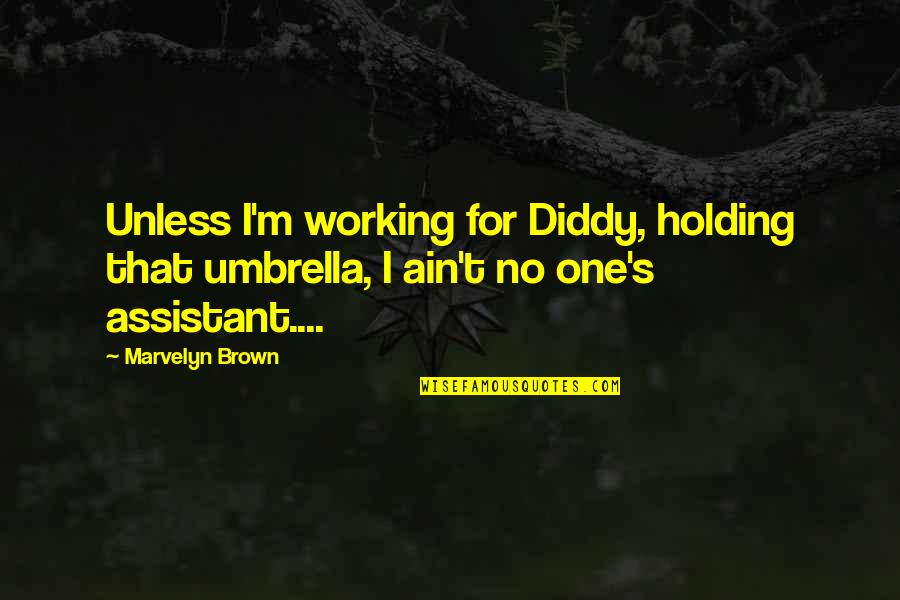 P Diddy Quotes By Marvelyn Brown: Unless I'm working for Diddy, holding that umbrella,