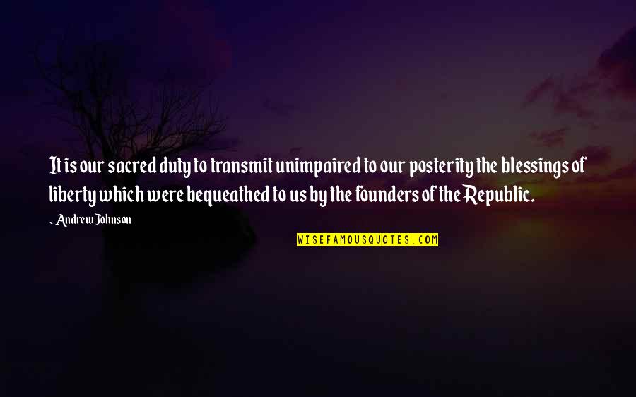 P.e.o. Founders Quotes By Andrew Johnson: It is our sacred duty to transmit unimpaired
