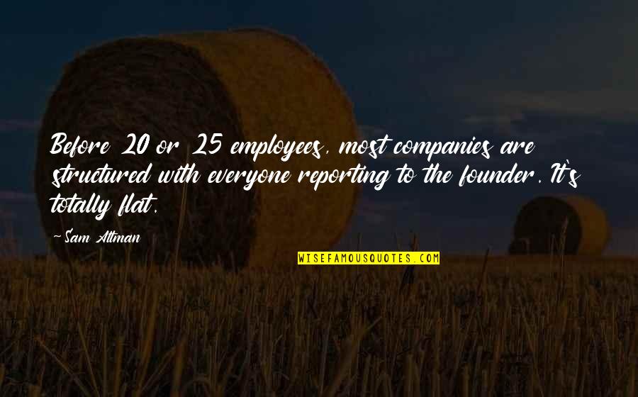 P.e.o. Founders Quotes By Sam Altman: Before 20 or 25 employees, most companies are