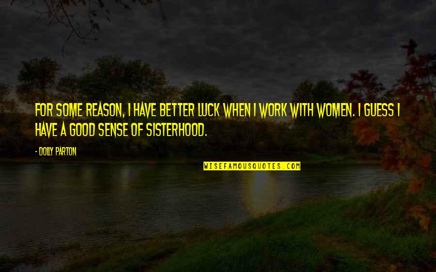P.e.o. Sisterhood Quotes By Dolly Parton: For some reason, I have better luck when