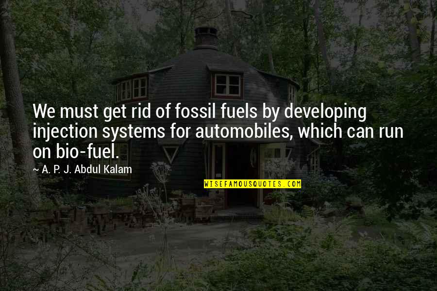 P.e Quotes By A. P. J. Abdul Kalam: We must get rid of fossil fuels by