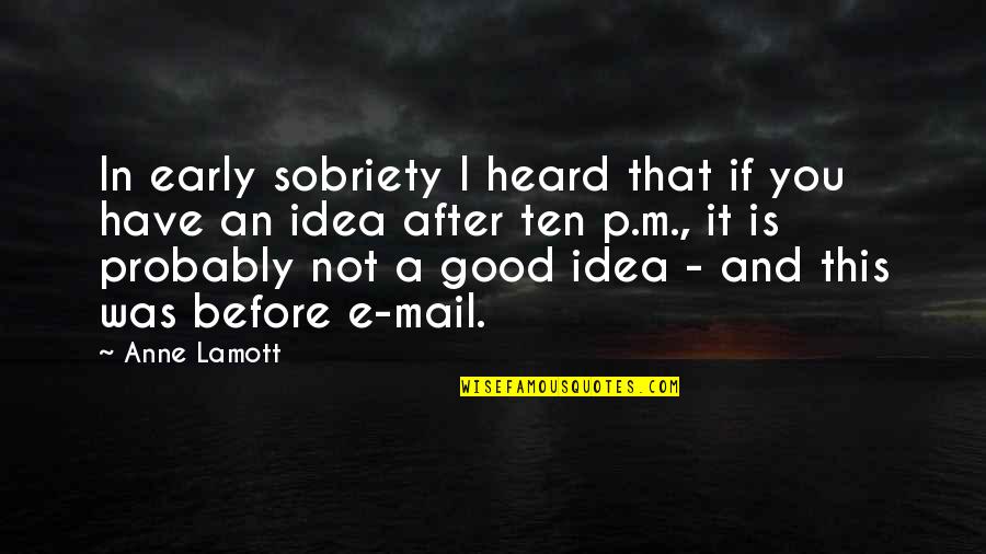 P.e Quotes By Anne Lamott: In early sobriety I heard that if you