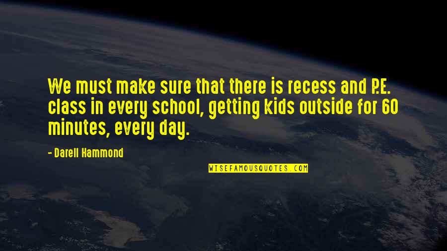 P.e Quotes By Darell Hammond: We must make sure that there is recess