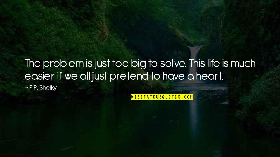 P.e Quotes By E.P. Shelky: The problem is just too big to solve.