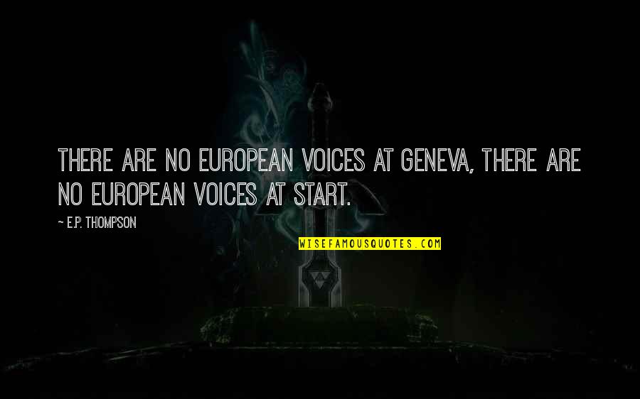 P.e Quotes By E.P. Thompson: There are no European voices at Geneva, there