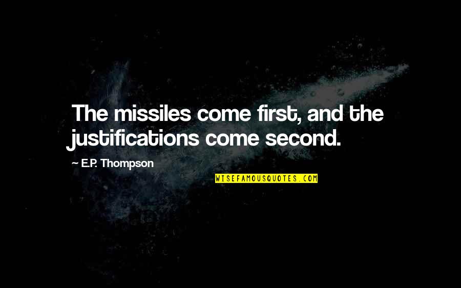 P.e Quotes By E.P. Thompson: The missiles come first, and the justifications come