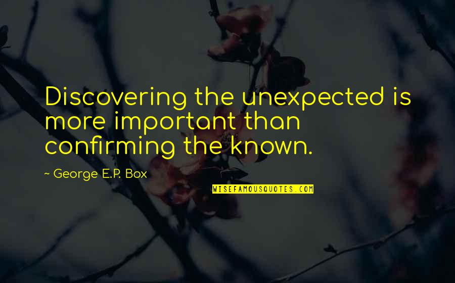 P.e Quotes By George E.P. Box: Discovering the unexpected is more important than confirming