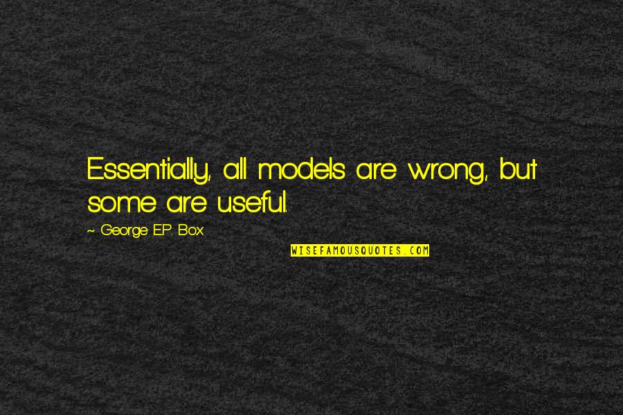P.e Quotes By George E.P. Box: Essentially, all models are wrong, but some are