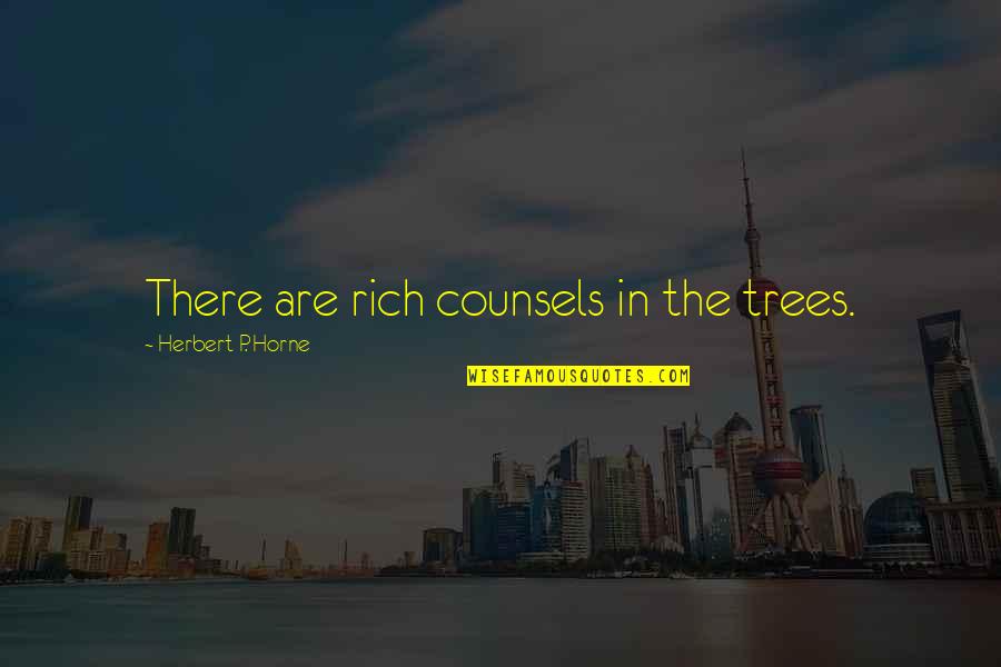 P.e Quotes By Herbert P. Horne: There are rich counsels in the trees.