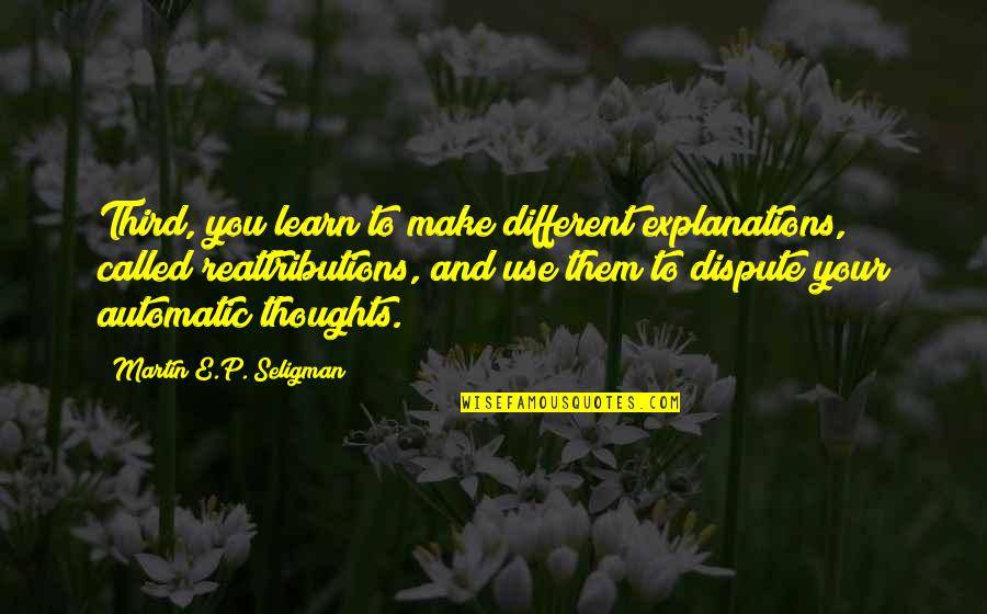 P.e Quotes By Martin E.P. Seligman: Third, you learn to make different explanations, called