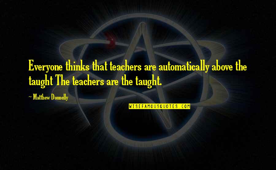 P E Teachers Quotes By Matthew Donnelly: Everyone thinks that teachers are automatically above the