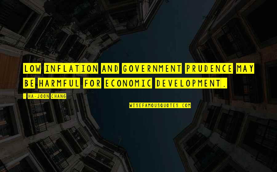 P F Chang Quotes By Ha-Joon Chang: Low inflation and government prudence may be harmful