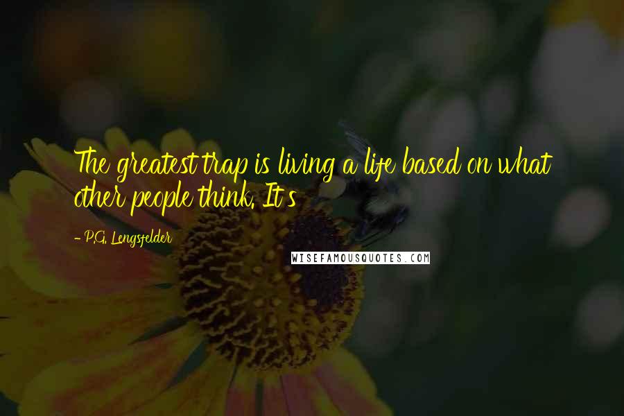P.G. Lengsfelder quotes: The greatest trap is living a life based on what other people think. It's