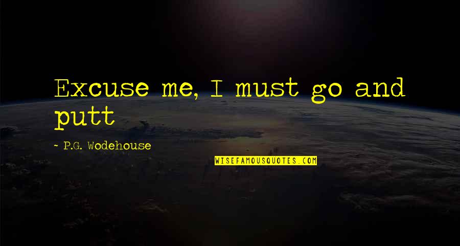 P G Wodehouse Golf Quotes By P.G. Wodehouse: Excuse me, I must go and putt P G Wodehouse Golf Quotes By P.G. Wodehouse: Excuse me, I must go and putt