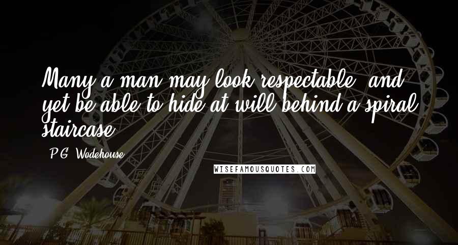 P.G. Wodehouse quotes: Many a man may look respectable, and yet be able to hide at will behind a spiral staircase.