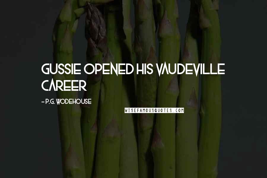 P.G. Wodehouse quotes: Gussie opened his vaudeville career