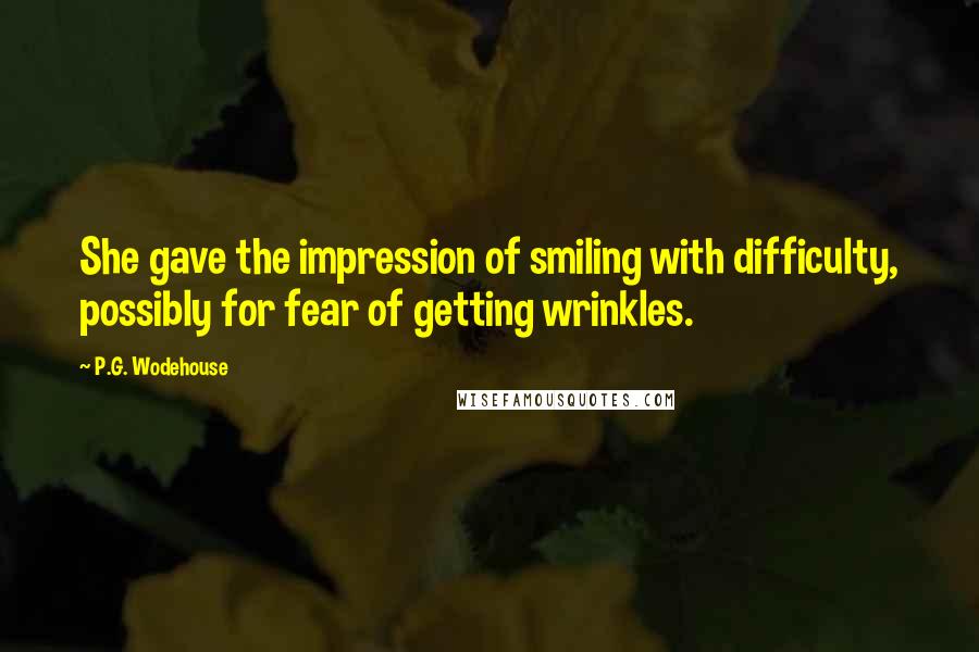 P.G. Wodehouse quotes: She gave the impression of smiling with difficulty, possibly for fear of getting wrinkles.