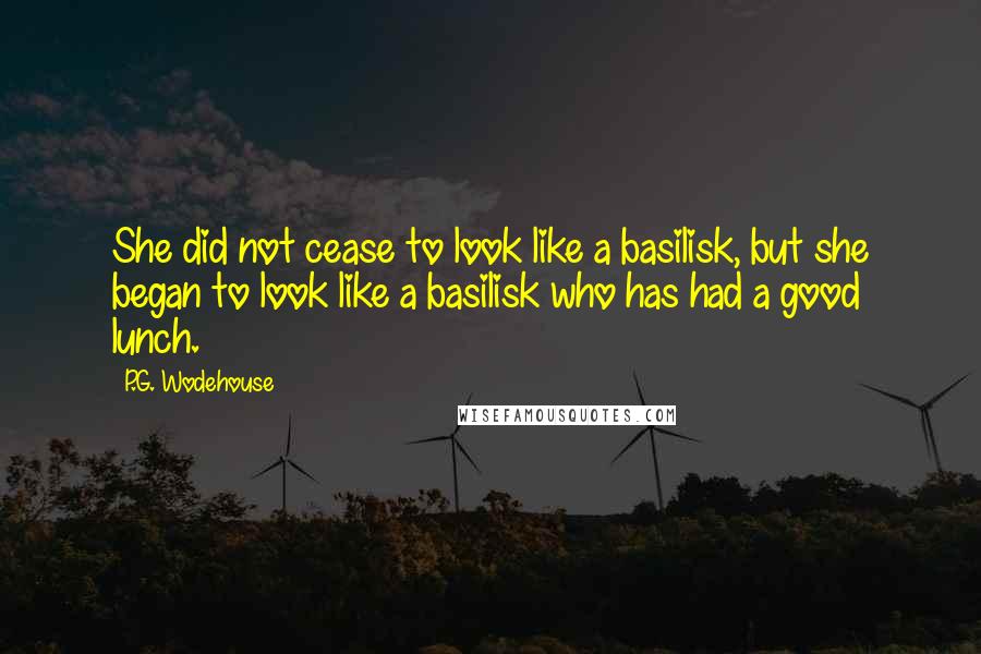 P.G. Wodehouse quotes: She did not cease to look like a basilisk, but she began to look like a basilisk who has had a good lunch.