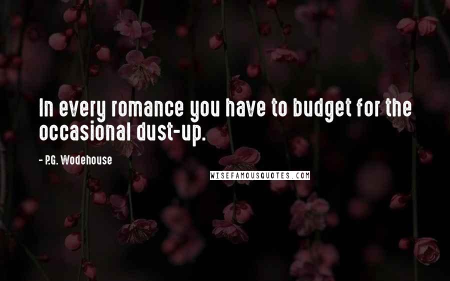 P.G. Wodehouse quotes: In every romance you have to budget for the occasional dust-up.