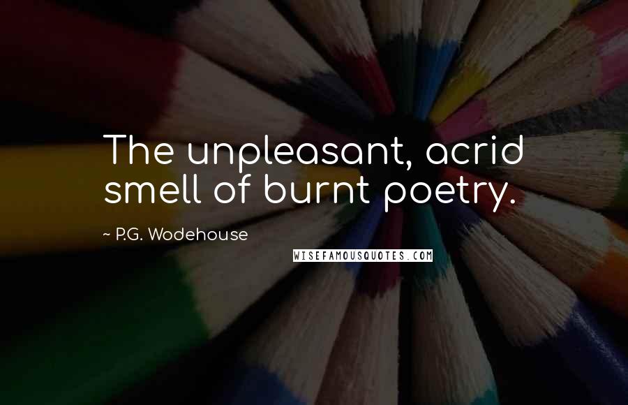 P.G. Wodehouse quotes: The unpleasant, acrid smell of burnt poetry.