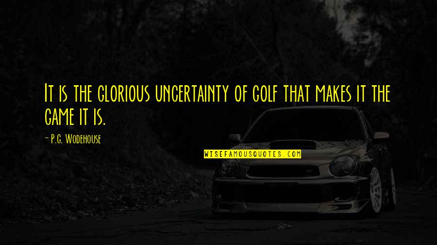 P G Wodehouse Quotes By P.G. Wodehouse: It is the glorious uncertainty of golf that