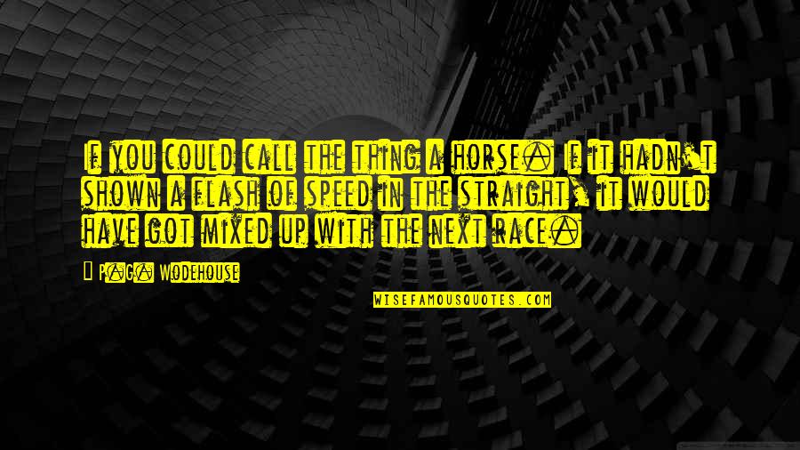 P G Wodehouse Quotes By P.G. Wodehouse: If you could call the thing a horse.