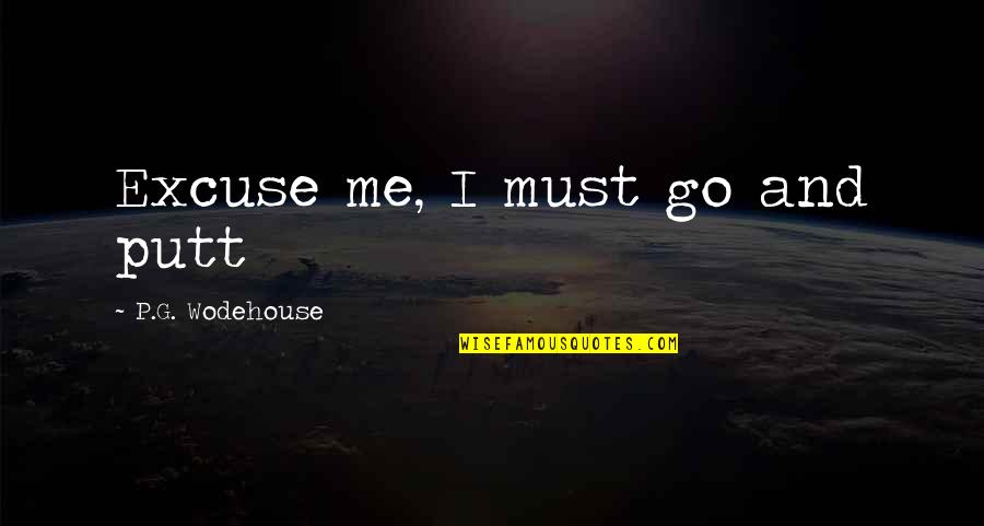 P G Wodehouse Quotes By P.G. Wodehouse: Excuse me, I must go and putt