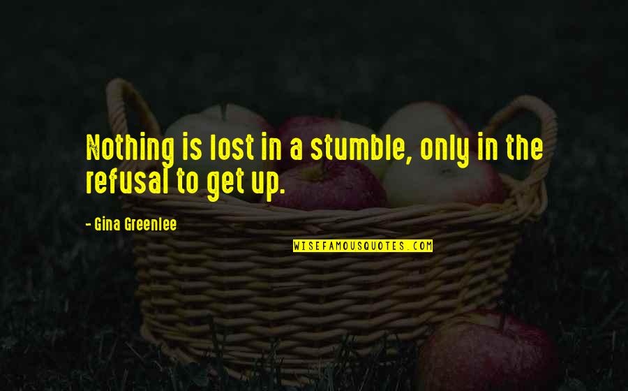 P Gina Quotes By Gina Greenlee: Nothing is lost in a stumble, only in