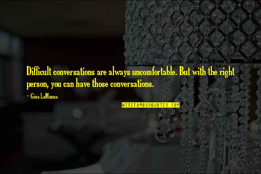 P Gina Quotes By Gina LaManna: Difficult conversations are always uncomfortable. But with the