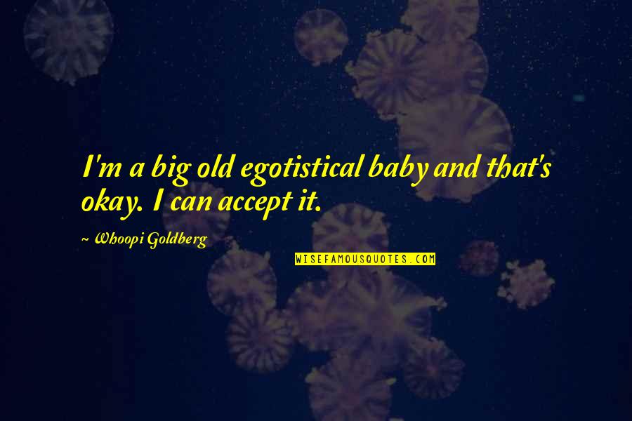 P Ginas Amarillas Quotes By Whoopi Goldberg: I'm a big old egotistical baby and that's P Ginas Amarillas Quotes By Whoopi Goldberg: I'm a big old egotistical baby and that's