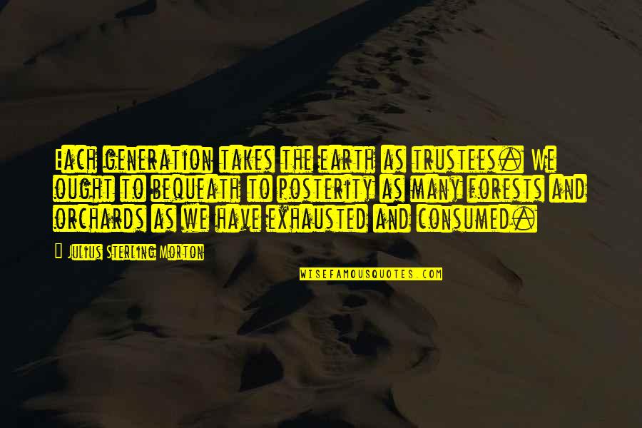 P Ginas Blancas Quotes By Julius Sterling Morton: Each generation takes the earth as trustees. We