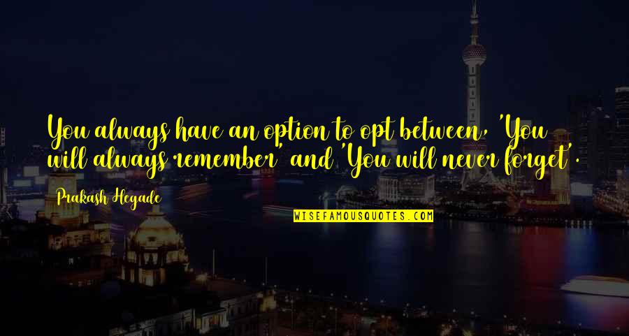 P Ginas Blancas Quotes By Prakash Hegade: You always have an option to opt between, P Ginas Blancas Quotes By Prakash Hegade: You always have an option to opt between,