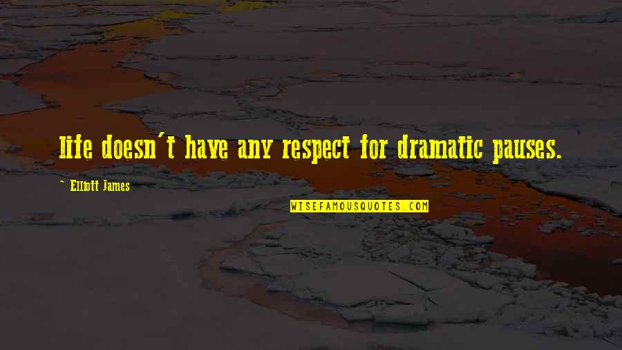 P Graham Dunn Dining Room Quotes By Elliott James: life doesn't have any respect for dramatic pauses. P Graham Dunn Dining Room Quotes By Elliott James: life doesn't have any respect for dramatic pauses.