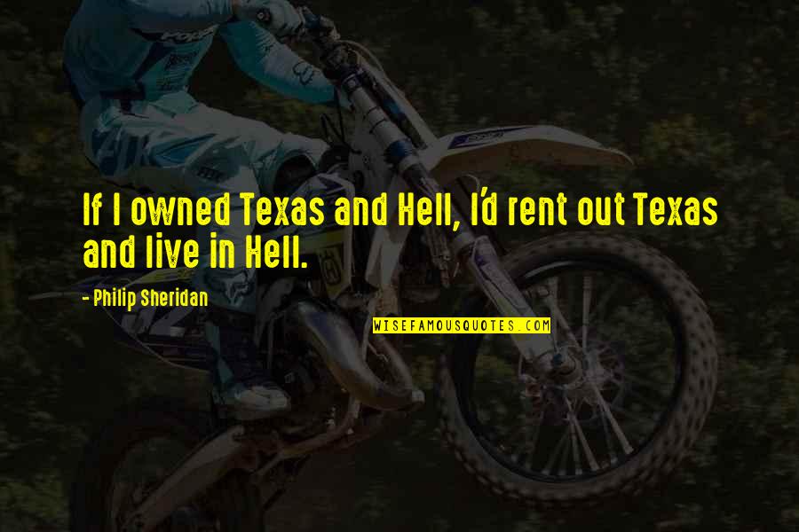 P Graham Dunn Dining Room Quotes By Philip Sheridan: If I owned Texas and Hell, I'd rent P Graham Dunn Dining Room Quotes By Philip Sheridan: If I owned Texas and Hell, I'd rent