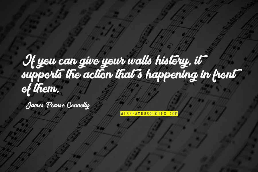 P H Pearse Quotes By James Pearse Connelly: If you can give your walls history, it