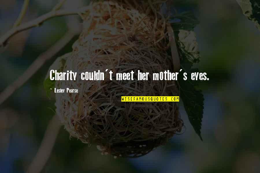 P H Pearse Quotes By Lesley Pearse: Charity couldn't meet her mother's eyes.
