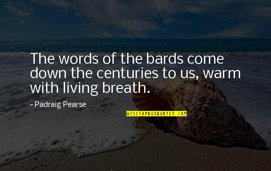 P H Pearse Quotes By Padraig Pearse: The words of the bards come down the