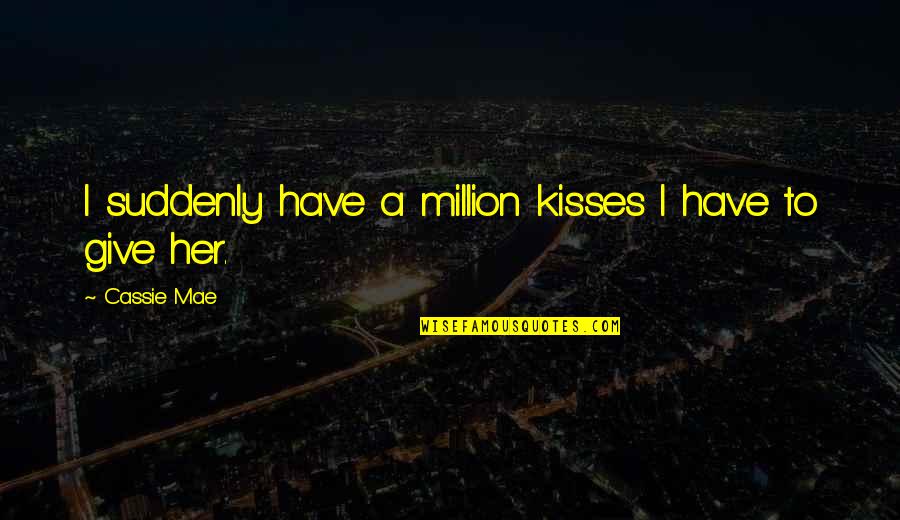 P Hjalaht Quotes By Cassie Mae: I suddenly have a million kisses I have