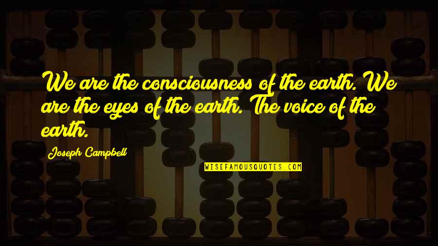 P Iv N Sana Quotes By Joseph Campbell: We are the consciousness of the earth. We P Iv N Sana Quotes By Joseph Campbell: We are the consciousness of the earth. We