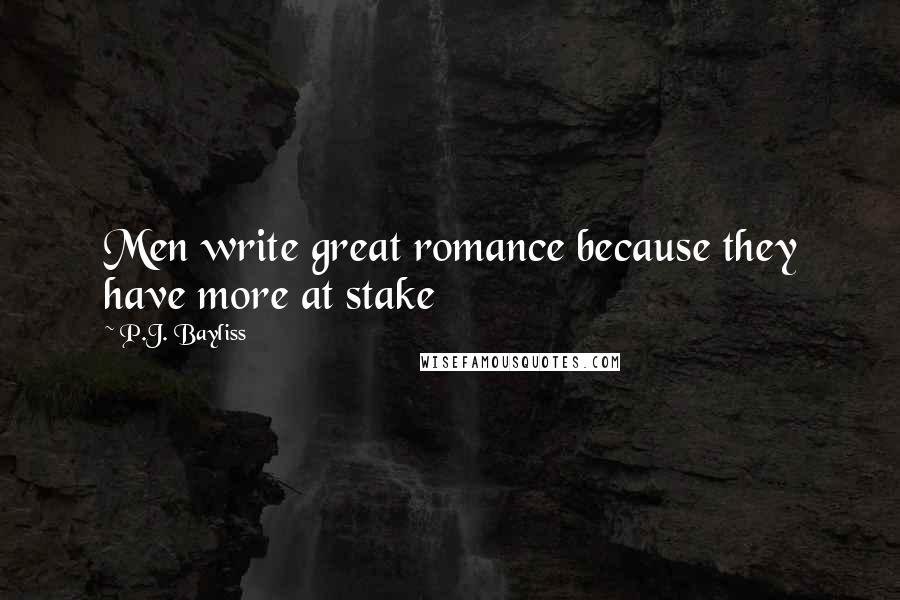 P.J. Bayliss quotes: Men write great romance because they have more at stake