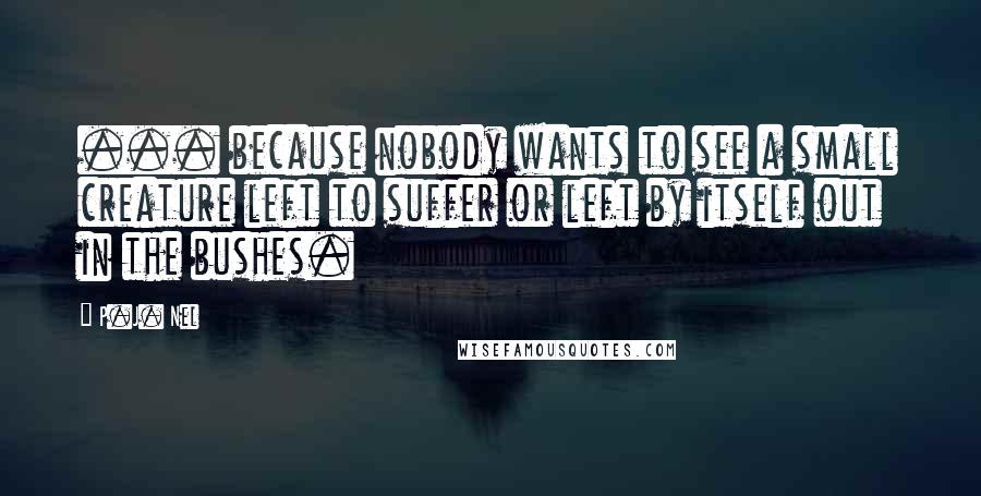 P.J. Nel quotes: ... because nobody wants to see a small creature left to suffer or left by itself out in the bushes.