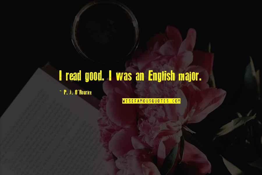 P J O'rourke Quotes By P. J. O'Rourke: I read good. I was an English major.