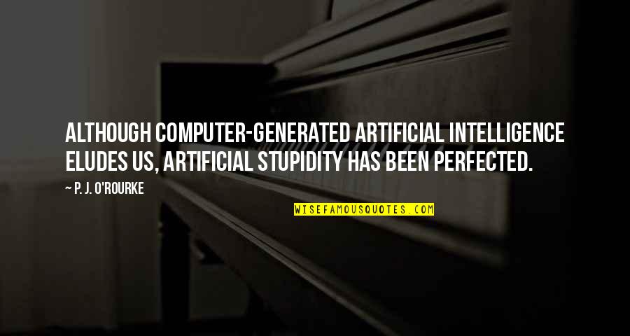 P J O'rourke Quotes By P. J. O'Rourke: Although computer-generated artificial intelligence eludes us, artificial stupidity