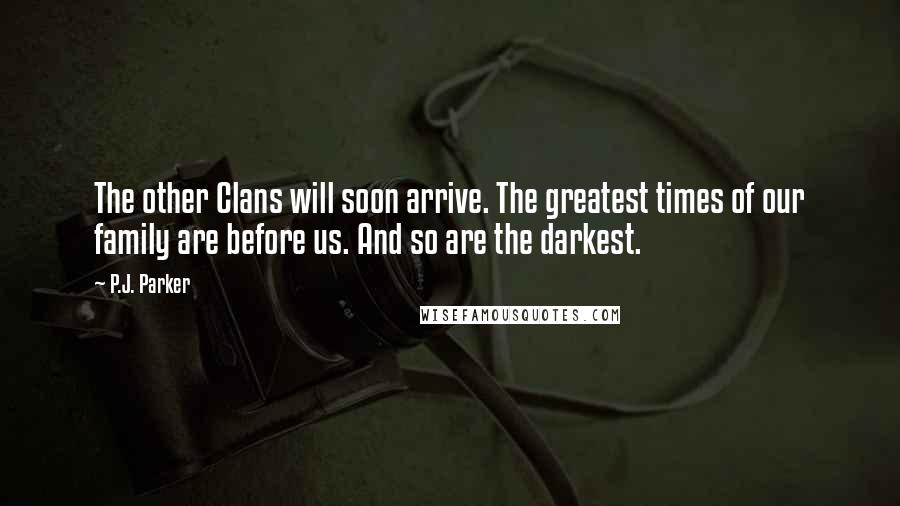 P.J. Parker quotes: The other Clans will soon arrive. The greatest times of our family are before us. And so are the darkest.