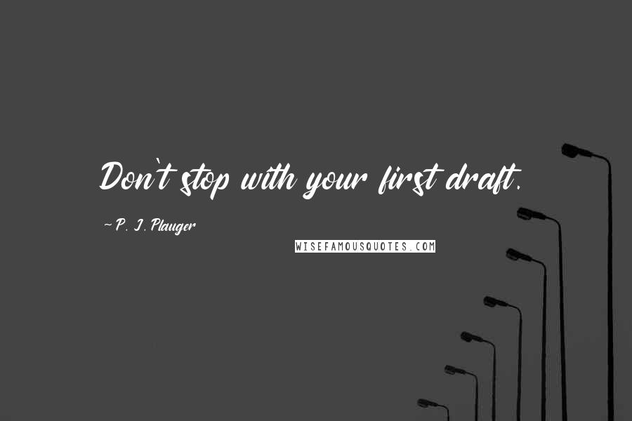 P. J. Plauger quotes: Don't stop with your first draft.