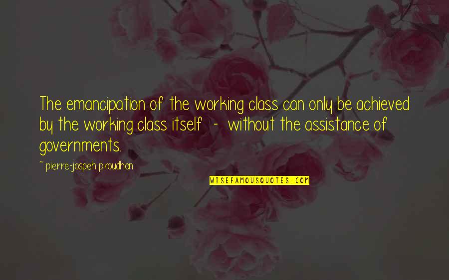 P.j. Proudhon Quotes By Pierre-jospeh Proudhon: The emancipation of the working class can only P.j. Proudhon Quotes By Pierre-jospeh Proudhon: The emancipation of the working class can only
