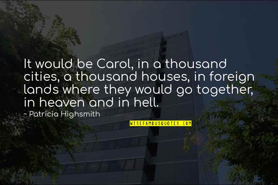 P.k. Highsmith Quotes By Patricia Highsmith: It would be Carol, in a thousand cities,
