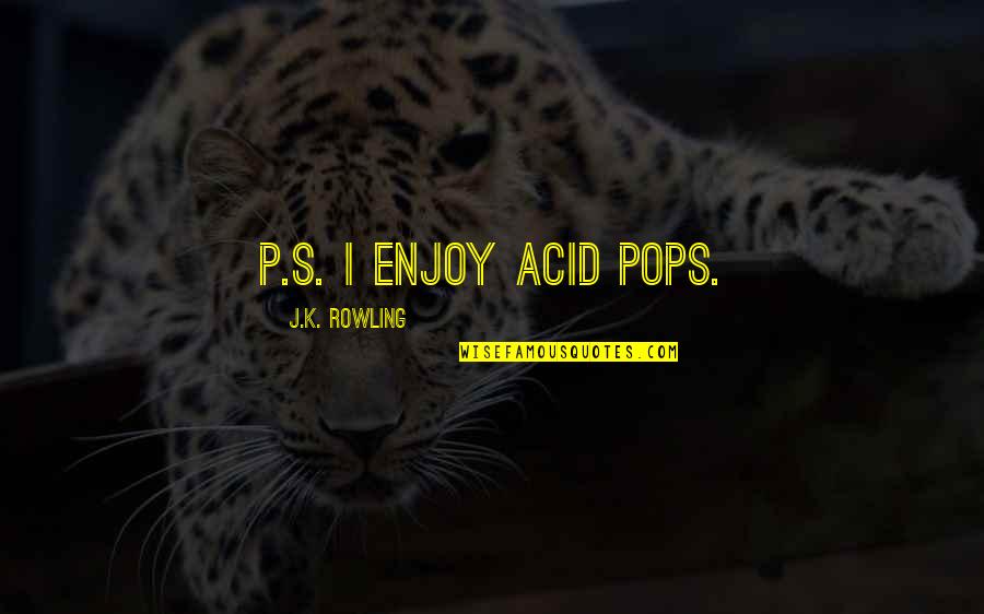 P.k Quotes By J.K. Rowling: P.S. I enjoy acid pops.