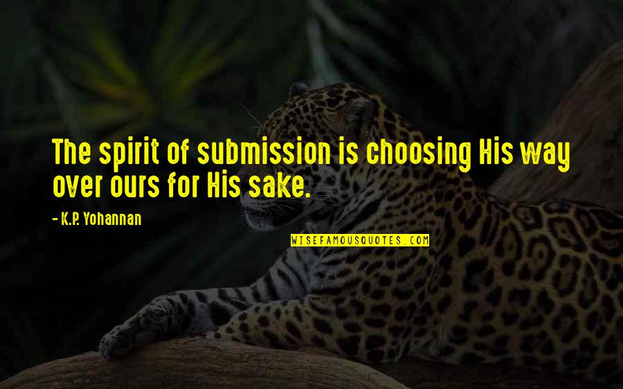 P.k Quotes By K.P. Yohannan: The spirit of submission is choosing His way