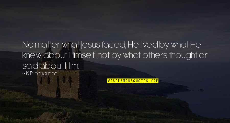 P.k Quotes By K.P. Yohannan: No matter what Jesus faced, He lived by
